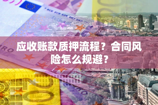 北京应收账款质押流程？合同风险怎么规避？