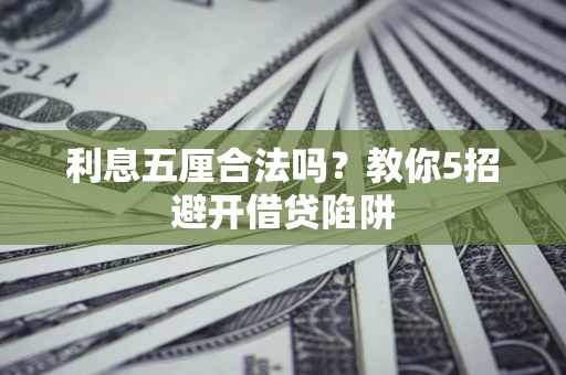 北京利息五厘合法吗？教你5招避开借贷陷阱