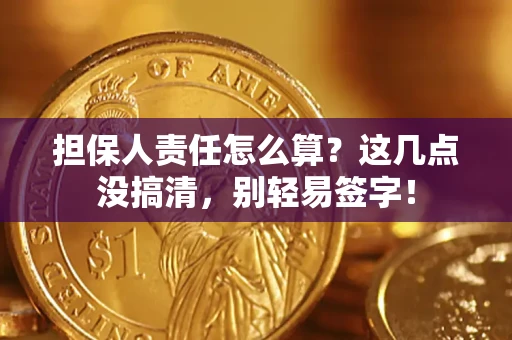 北京担保人责任怎么算?这几点没搞清,别轻易签字! 北京担保人责任怎么算?这几点没搞清,别轻易签字!